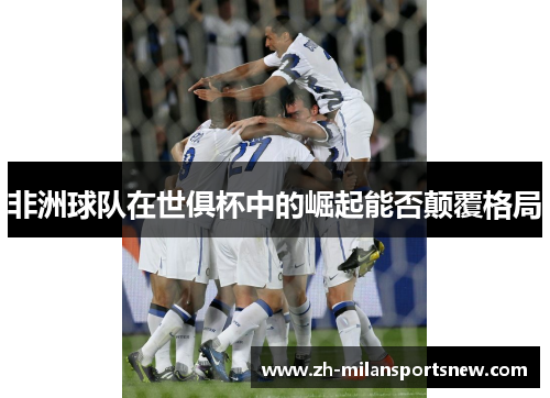 非洲球队在世俱杯中的崛起能否颠覆格局